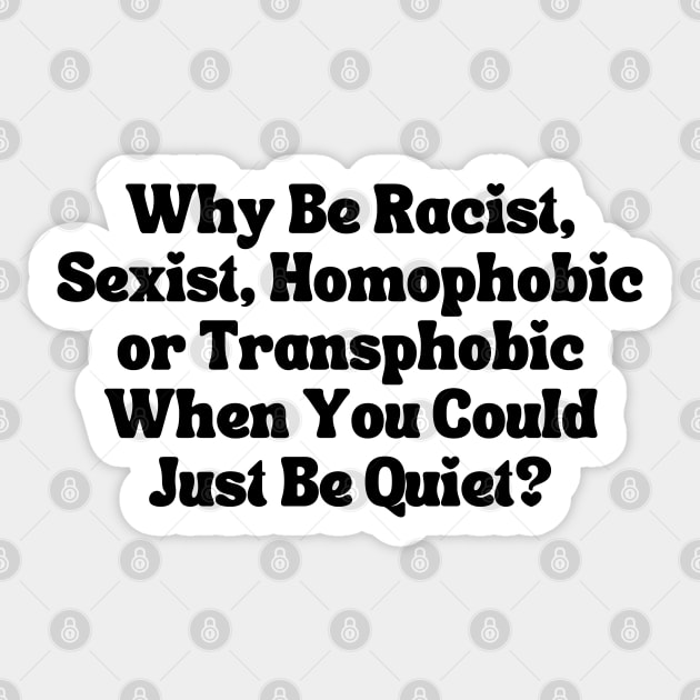 Why Be Racist Sexist Homophobic Sticker by Xtian Dela ✅